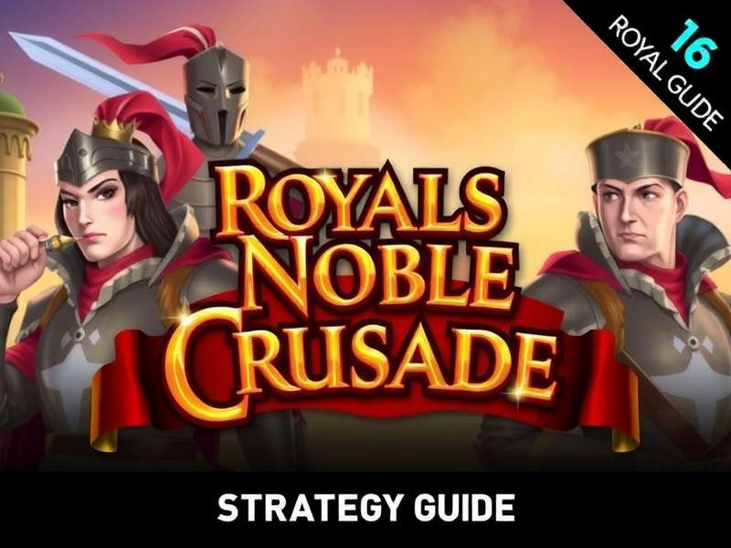 Royals Glory Noble Crusade Strategy Guide